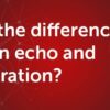 What’s the difference between echo and reverberation?