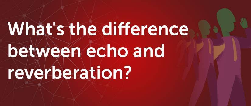 What’s the difference between echo and reverberation?