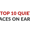 The Top 10 Quietest Places On Earth