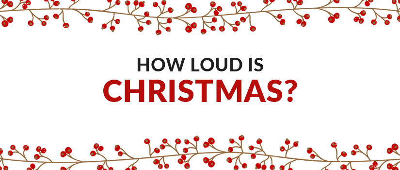 ‘Tis the Season to be Noisy – How Loud is Christmas?