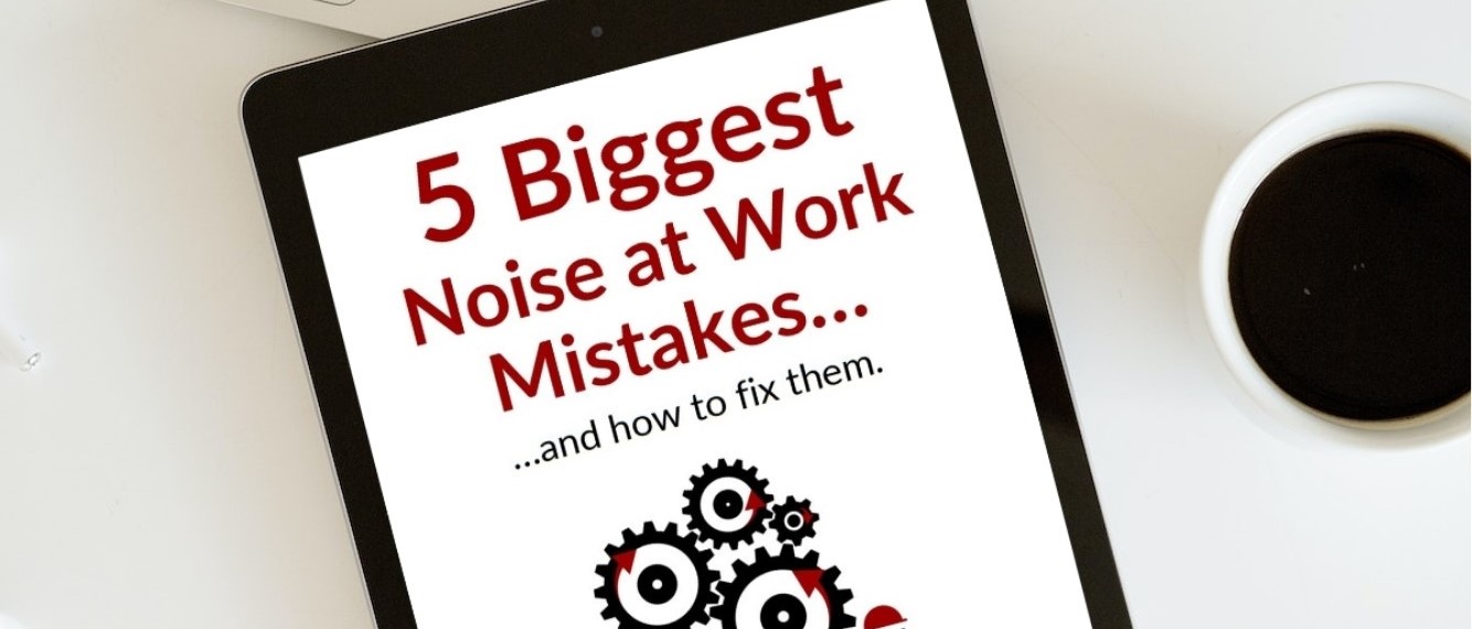 5 Biggest Noise at Work Mistakes (and how to fix them)